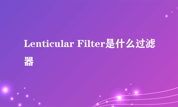Lenticular Filter是什么过滤器