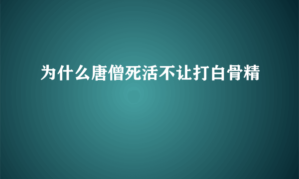为什么唐僧死活不让打白骨精