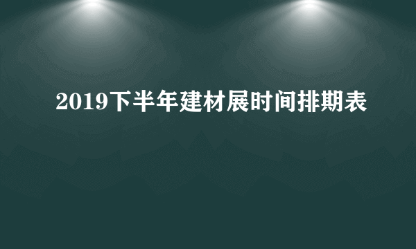 2019下半年建材展时间排期表