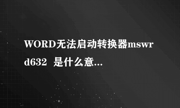 WORD无法启动转换器mswrd632  是什么意思，怎么解决