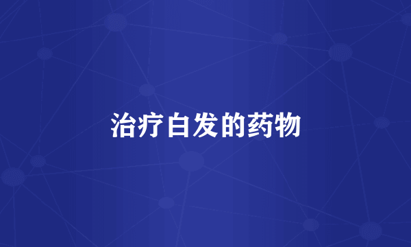 治疗白发的药物