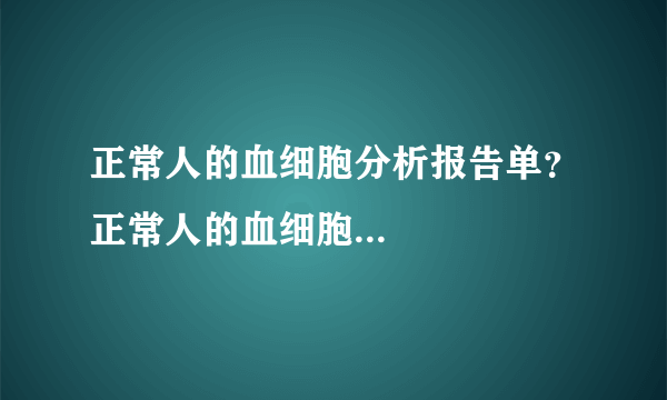 正常人的血细胞分析报告单？正常人的血细胞...