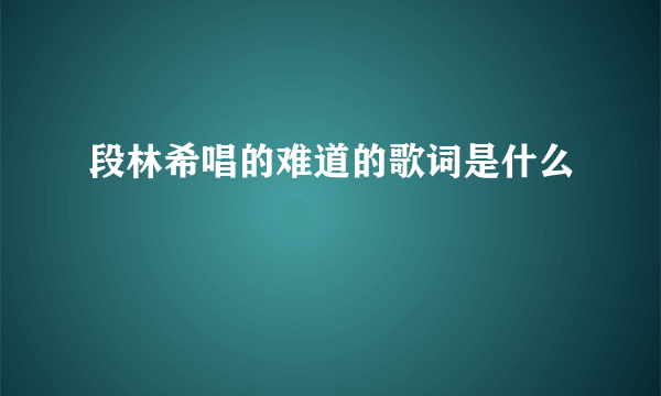 段林希唱的难道的歌词是什么