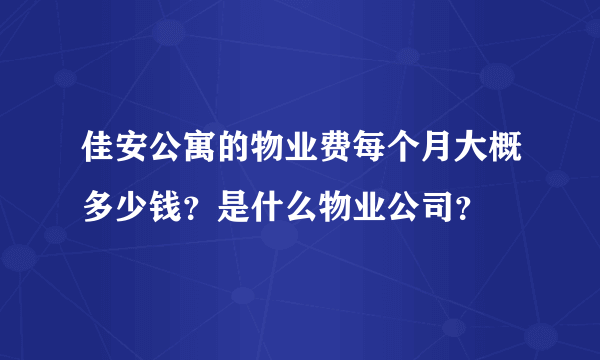 佳安公寓的物业费每个月大概多少钱？是什么物业公司？