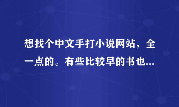 想找个中文手打小说网站，全一点的。有些比较早的书也有的最好