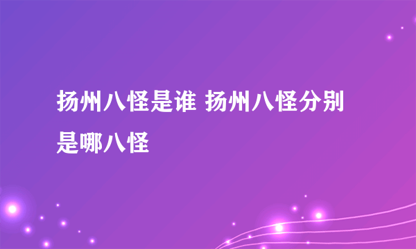 扬州八怪是谁 扬州八怪分别是哪八怪