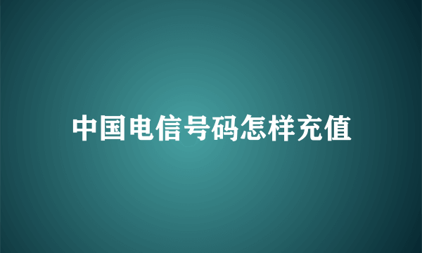 中国电信号码怎样充值