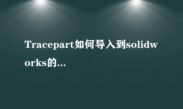 Tracepart如何导入到solidworks的工具栏中？
