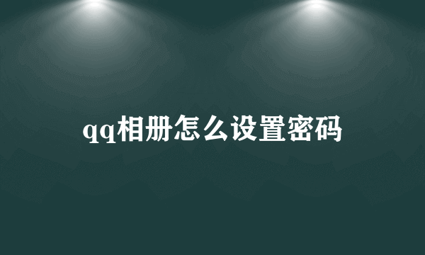 qq相册怎么设置密码