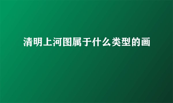 清明上河图属于什么类型的画
