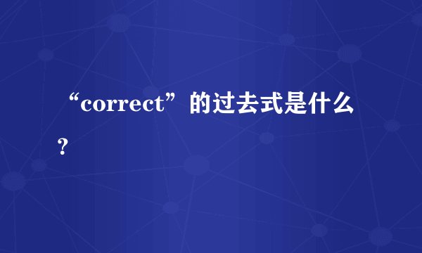 “correct”的过去式是什么？