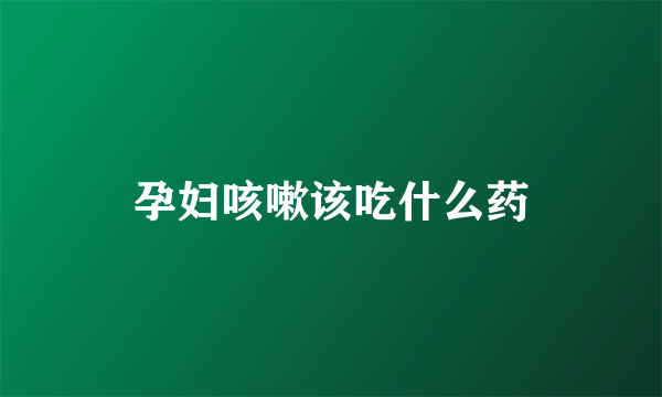 孕妇咳嗽该吃什么药