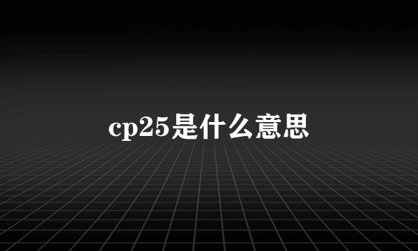 cp25是什么意思