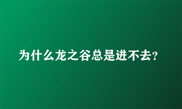 为什么龙之谷总是进不去？