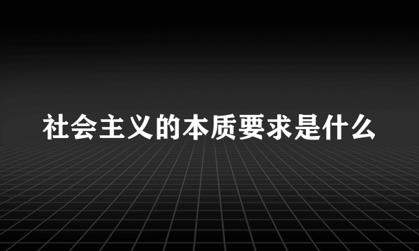 社会主义的本质要求是什么