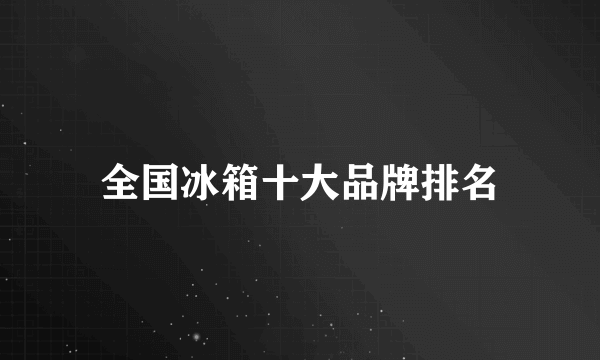 全国冰箱十大品牌排名