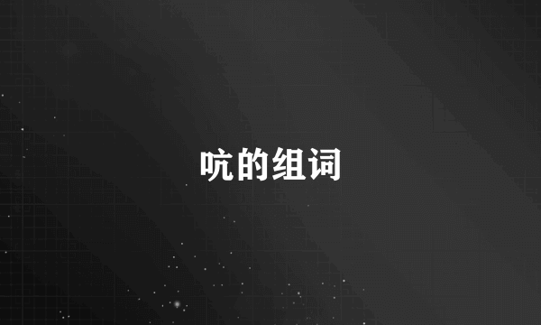 吭的组词