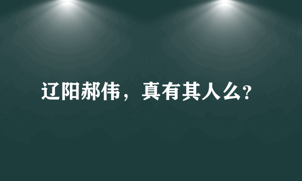 辽阳郝伟，真有其人么？