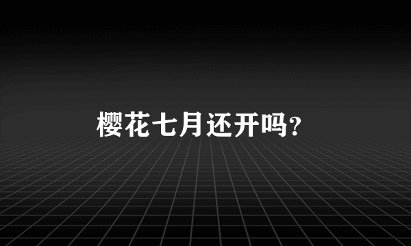 樱花七月还开吗？