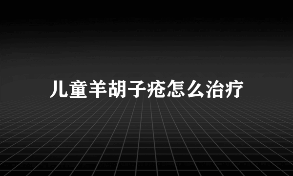 儿童羊胡子疮怎么治疗