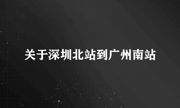 关于深圳北站到广州南站