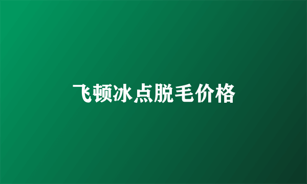 飞顿冰点脱毛价格