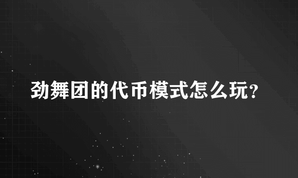 劲舞团的代币模式怎么玩？