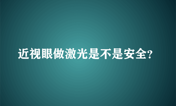近视眼做激光是不是安全？