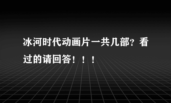 冰河时代动画片一共几部？看过的请回答！！！