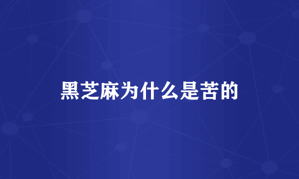 黑芝麻为什么是苦的