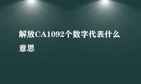 解放CA1092个数字代表什么意思