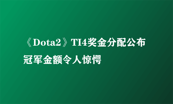 《Dota2》TI4奖金分配公布 冠军金额令人惊愕