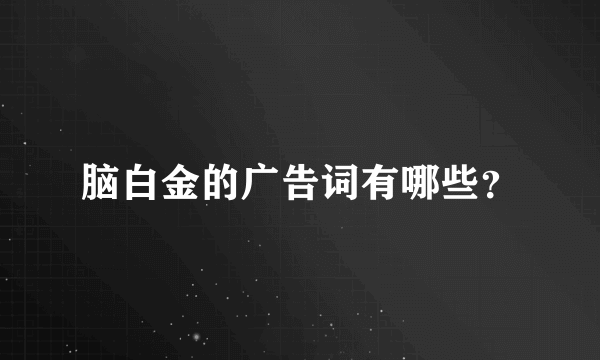 脑白金的广告词有哪些？