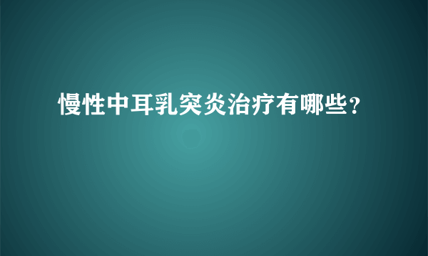 慢性中耳乳突炎治疗有哪些？
