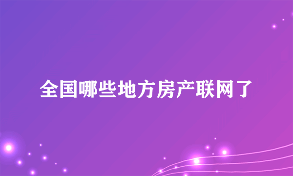 全国哪些地方房产联网了