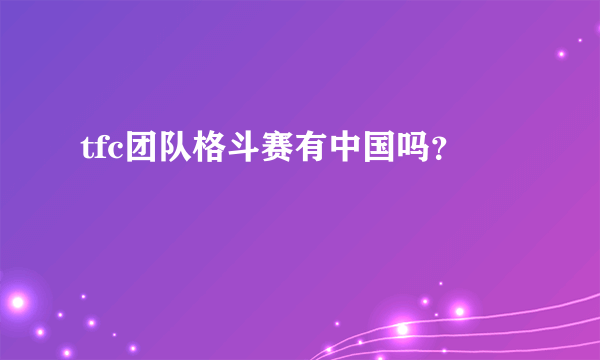 tfc团队格斗赛有中国吗？
