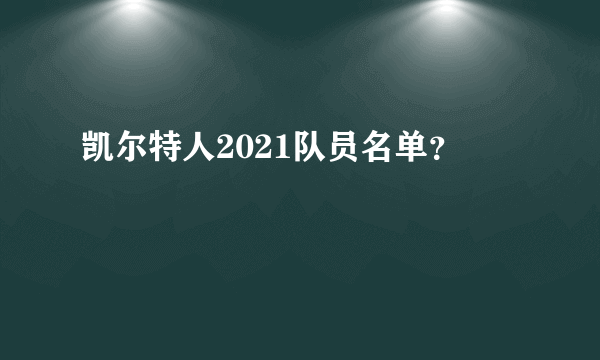 凯尔特人2021队员名单？