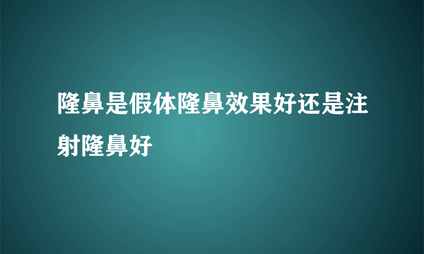 隆鼻是假体隆鼻效果好还是注射隆鼻好