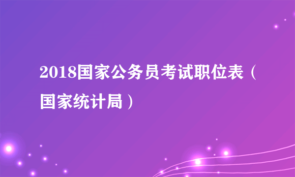 2018国家公务员考试职位表（国家统计局）