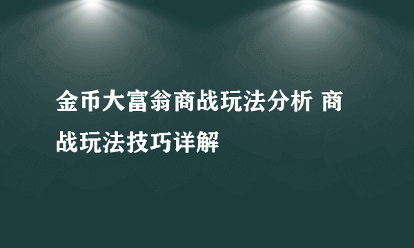 金币大富翁商战玩法分析 商战玩法技巧详解
