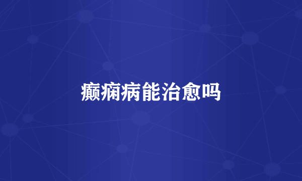 癫痫病能治愈吗
