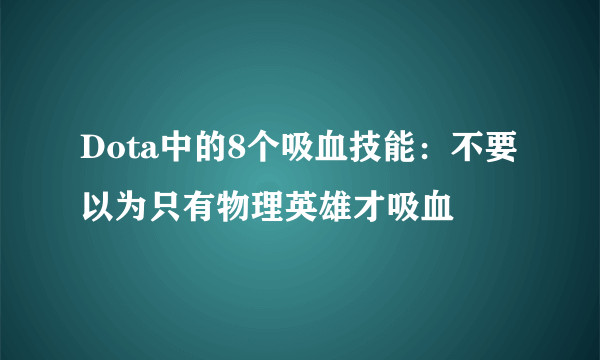 Dota中的8个吸血技能：不要以为只有物理英雄才吸血