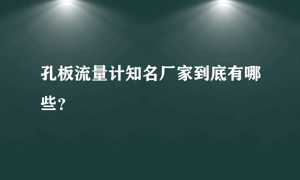 孔板流量计知名厂家到底有哪些？