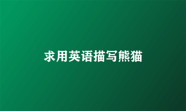 求用英语描写熊猫