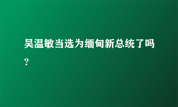 吴温敏当选为缅甸新总统了吗？