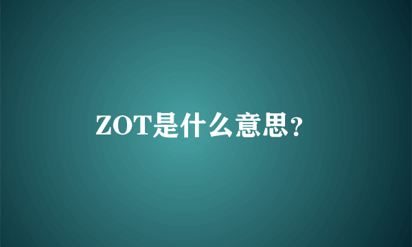 ZOT是什么意思？