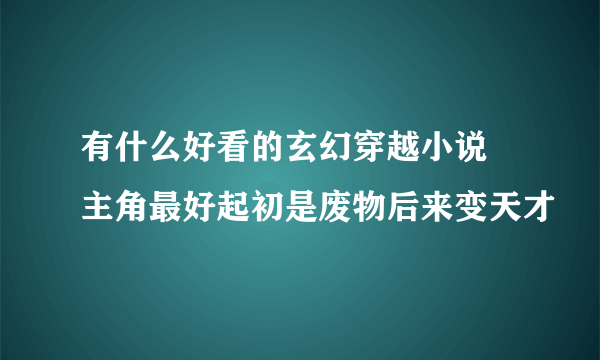 有什么好看的玄幻穿越小说 主角最好起初是废物后来变天才