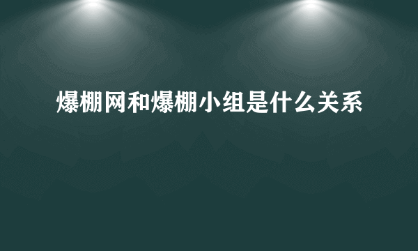 爆棚网和爆棚小组是什么关系