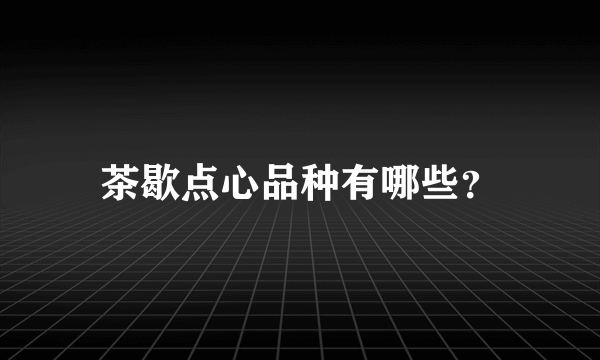 茶歇点心品种有哪些？