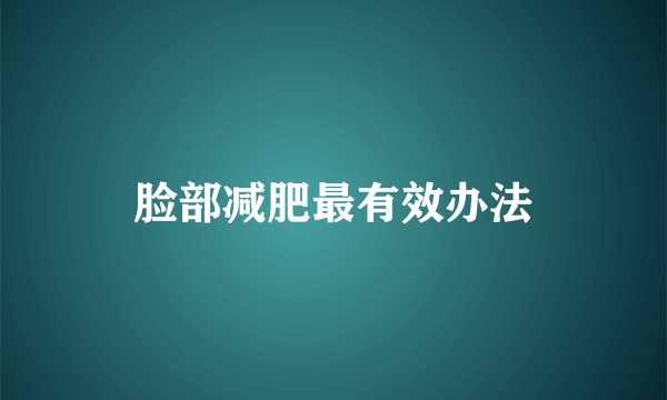 脸部减肥最有效办法